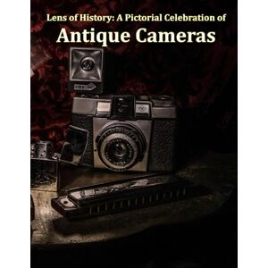 Ali, Mahmoud Lens of History: A Pictorial Celebration of Antique Cameras: Discovering the Vintage Charm and Artistic Heritage of Classic Photography Gear, a ... Cameras to Vintage Polaroid Instant Cameras Ali, Mahmoud Lens of History: A Pictorial Celebration of Antique Cameras: Discovering the Vintage Charm and Artistic Heritage of Classic Photography Gear, a ... Cameras to Vintage Polaroid Instant Cameras