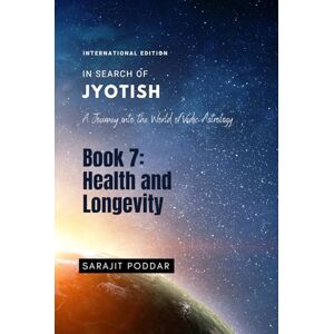 Poddar, Sarajit Health and Longevity: A Journey into the World of Vedic Astrology (In Search of Jyotish) Poddar, Sarajit Health and Longevity: A Journey into the World of Vedic Astrology (In Search of Jyotish)