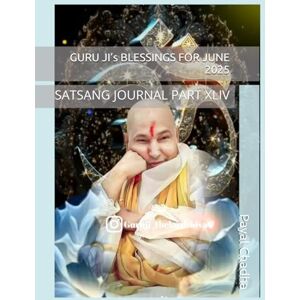 Chadha, Dr Payal GURU JI’s BLESSINGS FOR JUNE 2025: SATSANG JOURNAL PART XLIV Chadha, Dr Payal GURU JI’s BLESSINGS FOR JUNE 2025: SATSANG JOURNAL PART XLIV