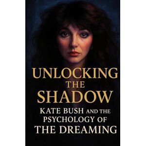 Elijah, Jason Unlocking the Shadow: Kate Bush and the Psychology of The Dreaming Elijah, Jason Unlocking the Shadow: Kate Bush and the Psychology of The Dreaming