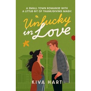 Hart, Kiva Unlucky in Love: A Small Town Romance With A Little Bit Of Thanksgiving Magic Hart, Kiva Unlucky in Love: A Small Town Romance With A Little Bit Of Thanksgiving Magic