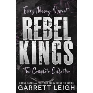 Leigh, Garrett Every Missing Moment The Complete Collection (Rebel Kings MC) Leigh, Garrett Every Missing Moment The Complete Collection (Rebel Kings MC)