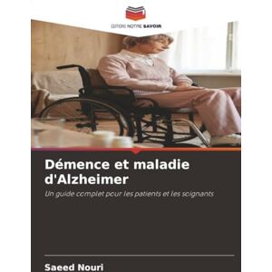 Nouri, Saeed Démence et maladie d'Alzheimer: Un guide complet pour les patients et les soignants Nouri, Saeed Démence et maladie d'Alzheimer: Un guide complet pour les patients et les soignants