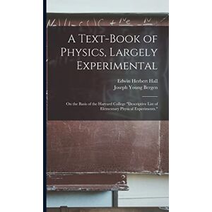 Hall, Edwin Herbert A Text-Book of Physics, Largely Experimental: On the Basis of the Harvard College "Descriptive List of Elementary Physical Experiments. Hall, Edwin Herbert A Text-Book of Physics, Largely Experimental: On the Basis of the Harvard College "Descriptive List of Elementary Physical Experiments.