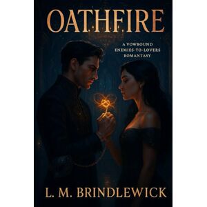Brindlewick, L. M. Oathfire: A Vowbound Enemies-to-Lovers Romantasy Brindlewick, L. M. Oathfire: A Vowbound Enemies-to-Lovers Romantasy