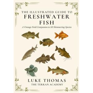 Thomas, Luke The Illustrated Guide to Freshwater Fish: A Vintage Field Companion to 50 Shimmering Species (The Illustrated Field Companion Series) Thomas, Luke The Illustrated Guide to Freshwater Fish: A Vintage Field Companion to 50 Shimmering Species (The Illustrated Field Companion Series)