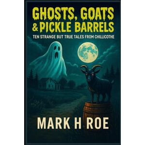 Roe, Mark H Ghosts, Goats & Pickle Barrels: Ten Strange but True Tales from Chillicothe: Paranormal Legends, Folklore, and True Oddities from Chillicothe, Ohio’s First Capital Roe, Mark H Ghosts, Goats & Pickle Barrels: Ten Strange but True Tales from Chillicothe: Paranormal Legends, Folklore, and True Oddities from Chillicothe, Ohio’s First Capital