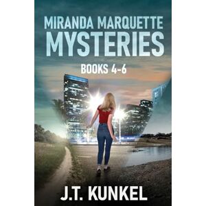 Kunkel, J T Miranda Marquette Mysteries Books 4-6 Kunkel, J T Miranda Marquette Mysteries Books 4-6