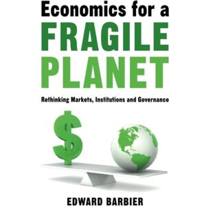 Barbier, Edward Economics for a Fragile Planet: Rethinking Markets, Institutions and Governance Barbier, Edward Economics for a Fragile Planet: Rethinking Markets, Institutions and Governance