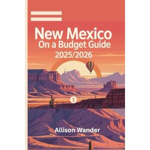 Wander, Allison NEW MEXICO ON A BUDGET GUIDE 2025/2026: Explore the Land of Enchantment With Affordable Adventures and smart Insider Tips Without Breaking the Bank Wander, Allison NEW MEXICO ON A BUDGET GUIDE 2025/2026: Explore the Land of Enchantment With Affordable Adventures and smart Insider Tips Without Breaking the Bank