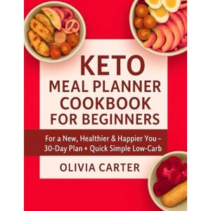 Carter, Olivia Keto Meal Planner Cookbook for Beginners — For a New, Healthier & Happier You: 30-Day Plan + Quick & Simple Low-Carb Recipes “Keto Diet for Beginners” + “Meal Plan + Recipes + Physical Activity”. Carter, Olivia Keto Meal Planner Cookbook for Beginners — For a New, Healthier & Happier You: 30-Day Plan + Quick & Simple Low-Carb Recipes “Keto Diet for Beginners” + “Meal Plan + Recipes + Physical Activity”.