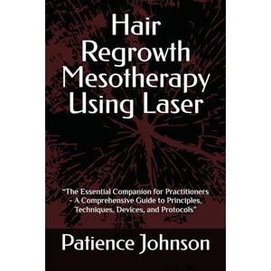 Johnson, Patience Hair Regrowth Mesotherapy Using Laser: “The Essential Companion for Practitioners A Comprehensive Guide to Principles, Techniques, Devices, and Protocols” Johnson, Patience Hair Regrowth Mesotherapy Using Laser: “The Essential Companion for Practitioners A Comprehensive Guide to Principles, Techniques, Devices, and Protocols”