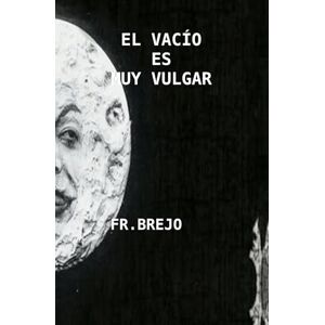 Breijo-Márquez, Francisco R EL VACÍO ES MUY VULGAR Breijo-Márquez, Francisco R EL VACÍO ES MUY VULGAR