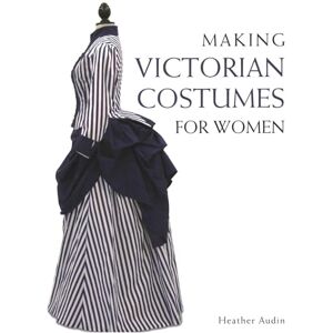 Audin, Heather Making Victorian Costumes for Women Audin, Heather Making Victorian Costumes for Women