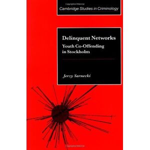 Cambridge University Press Delinquent Networks: Youth Co-Offending in Stockholm (Cambridge Studies in Criminology) Cambridge University Press Delinquent Networks: Youth Co-Offending in Stockholm (Cambridge Studies in Criminology)