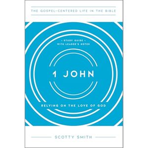 Smith, Scotty 1 John: Relying on the Love of God, Study Guide with Leader's Notes (The Gospel-Centered Life in the Bible) Smith, Scotty 1 John: Relying on the Love of God, Study Guide with Leader's Notes (The Gospel-Centered Life in the Bible)