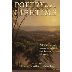 Etheredge, Samuel Norfleet Poetry for a Lifetime: All-Time Favorite Poems to Delight and Inspire All Ages Etheredge, Samuel Norfleet Poetry for a Lifetime: All-Time Favorite Poems to Delight and Inspire All Ages