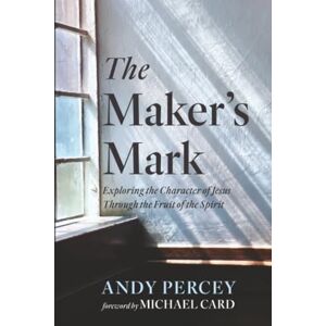 Percey, Andy The Maker's Mark: Exploring the Character of Jesus Through the Fruit of the Spirit Percey, Andy The Maker's Mark: Exploring the Character of Jesus Through the Fruit of the Spirit