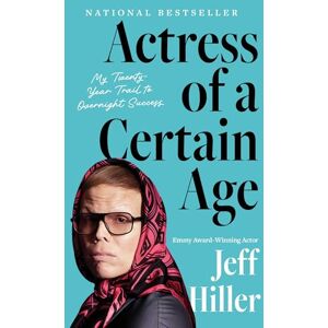 Hiller, Jeff Actress of a Certain Age: My Twenty-Year Trail to Overnight Success Hiller, Jeff Actress of a Certain Age: My Twenty-Year Trail to Overnight Success