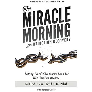 Elrod, Hal The Miracle Morning for Addiction Recovery: Letting Go of Who You've Been for Who You Can Become: Volume 12 Elrod, Hal The Miracle Morning for Addiction Recovery: Letting Go of Who You've Been for Who You Can Become: Volume 12