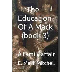 Mitchell, Mr. Eddie Malik The Education Of A Mack (book3): A Family affair (The Education of Mack book 1 through 3) Mitchell, Mr. Eddie Malik The Education Of A Mack (book3): A Family affair (The Education of Mack book 1 through 3)