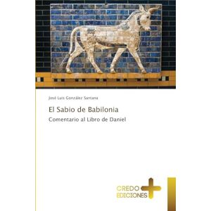 González Santana, José Luis El Sabio de Babilonia: Comentario al Libro de Daniel González Santana, José Luis El Sabio de Babilonia: Comentario al Libro de Daniel