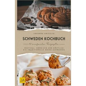 Amicella, Johanna Schweden Kochbuch: Rustikal, nordisch und köstlich – Die traditionelle Küche Schwedens Amicella, Johanna Schweden Kochbuch: Rustikal, nordisch und köstlich – Die traditionelle Küche Schwedens