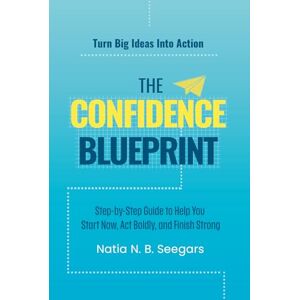 Seegars, Natia N. B. The Confidence Blueprint: Step-by-Step Guide to Help You Start Now, Act Boldly, and Finish Strong Seegars, Natia N. B. The Confidence Blueprint: Step-by-Step Guide to Help You Start Now, Act Boldly, and Finish Strong