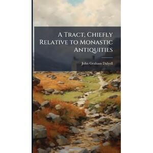 Dalyell, John Graham A Tract, Chiefly Relative to Monastic Antiquities Dalyell, John Graham A Tract, Chiefly Relative to Monastic Antiquities