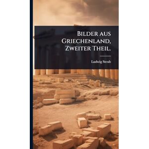 Steub, Ludwig Bilder aus Griechenland, Zweiter Theil. Steub, Ludwig Bilder aus Griechenland, Zweiter Theil.