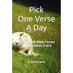 Minakawa, T. Pick One Verse A Day: from 16,000 Bible Verses and Promises 3 of 4 Minakawa, T. Pick One Verse A Day: from 16,000 Bible Verses and Promises 3 of 4