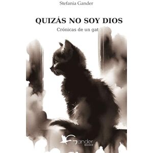 Gander, Stefania QUIZÁS NO SOY DIOS: Crónicas de un gato Gander, Stefania QUIZÁS NO SOY DIOS: Crónicas de un gato