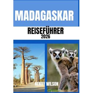 Wilson MADAGASKAR-REISEFÜHRER 2026: Ihr ultimativer Urlaubsbegleiter für Nosy Be und Madagaskars Inselwunder Wilson MADAGASKAR-REISEFÜHRER 2026: Ihr ultimativer Urlaubsbegleiter für Nosy Be und Madagaskars Inselwunder
