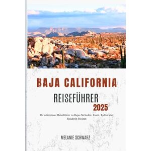 Schwarz, Melanie BAJA CALIFORNIA REISEFÜHRER 2025: Ihr ultimativer Reiseführer zu Bajas Stränden, Essen, Kultur und Roadtrip-Routen Schwarz, Melanie BAJA CALIFORNIA REISEFÜHRER 2025: Ihr ultimativer Reiseführer zu Bajas Stränden, Essen, Kultur und Roadtrip-Routen