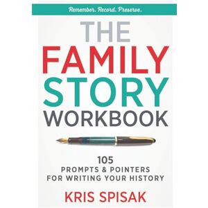 Spisak, Kris The Family Story Workbook: 105 Prompts & Pointers for Writing Your History Spisak, Kris The Family Story Workbook: 105 Prompts & Pointers for Writing Your History
