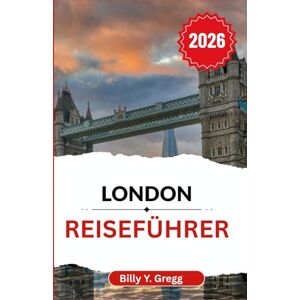Y. Gregg, Billy London Reiseführer 2026: Entdecken Sie Kulturerbe, Kunst und modernen Geist in der Stadt, in der jede Straßenecke eine andere Geschichte erzählt Y. Gregg, Billy London Reiseführer 2026: Entdecken Sie Kulturerbe, Kunst und modernen Geist in der Stadt, in der jede Straßenecke eine andere Geschichte erzählt