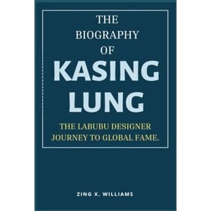 x. Williams, Zing THE BIOGRAPHY OF KASING LUNG: THE LABUBU DESIGNER JOURNEY TO GLOBAL FAME. x. Williams, Zing THE BIOGRAPHY OF KASING LUNG: THE LABUBU DESIGNER JOURNEY TO GLOBAL FAME.