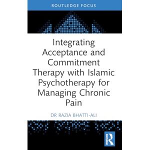 Bhatti-Ali, Razia Integrating Acceptance and Commitment Therapy with Islāmic Psychotherapy for Managing Chronic Pain (Islamic Psychology and Psychotherapy) Bhatti-Ali, Razia Integrating Acceptance and Commitment Therapy with Islāmic Psychotherapy for Managing Chronic Pain (Islamic Psychology and Psychotherapy)
