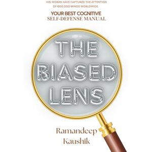 Kaushik, Ramandeep The Biased LENS: Why Smarter People Fall Harder—100 Ways 'How Not to Be One’. Kaushik, Ramandeep The Biased LENS: Why Smarter People Fall Harder—100 Ways 'How Not to Be One’.