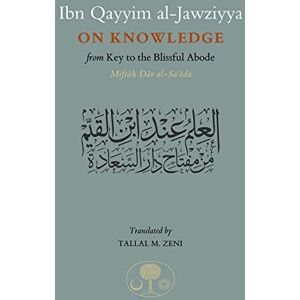 al-Jawziyya, Ibn Qayyim Ibn Qayyim al-Jawziyya on Knowledge: from Key to the Blissful Abode al-Jawziyya, Ibn Qayyim Ibn Qayyim al-Jawziyya on Knowledge: from Key to the Blissful Abode