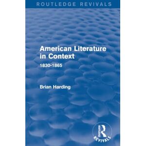 Harding, Brian American Literature in Context: 1830-1865 (Routledge Revivals: American Literature in Context) Harding, Brian American Literature in Context: 1830-1865 (Routledge Revivals: American Literature in Context)