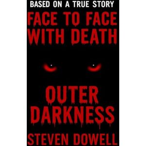 DOWELL, STEVEN R Face to Face with Death: Outer Darkness (From Death to Destiny) DOWELL, STEVEN R Face to Face with Death: Outer Darkness (From Death to Destiny)