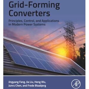 Fang Grid-Forming Converters: Principles, Control, and Applications in Modern Power Systems Fang Grid-Forming Converters: Principles, Control, and Applications in Modern Power Systems