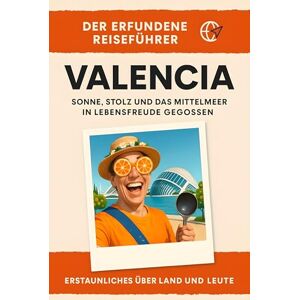 Werner, Sarah Valencia: Sonne, Stolz und das Mittelmeer in Lebensfreude gegossen. Der erfundene Reiseführer Werner, Sarah Valencia: Sonne, Stolz und das Mittelmeer in Lebensfreude gegossen. Der erfundene Reiseführer