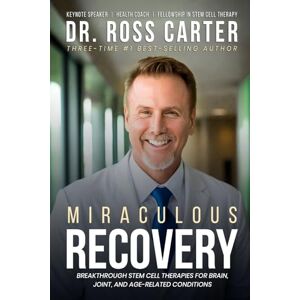 Carter, Dr Ross Miraculous Recovery: Breakthrough Stem Cell Therapies for Brain, Joint, and Age-Related Condition Carter, Dr Ross Miraculous Recovery: Breakthrough Stem Cell Therapies for Brain, Joint, and Age-Related Condition
