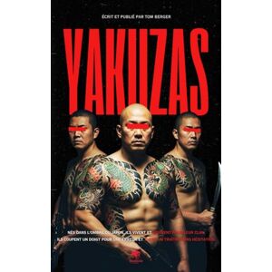 Berger, Tom Yakuzas Dans les Coulisses de la Mafia: Tatouages, Doigts Coupés et Code d'Honneur : Plongez dans le Crime Organisé au Japon (Chroniques des Mafias) Berger, Tom Yakuzas Dans les Coulisses de la Mafia: Tatouages, Doigts Coupés et Code d'Honneur : Plongez dans le Crime Organisé au Japon (Chroniques des Mafias)