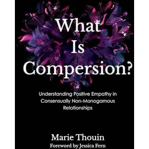 Thouin, Marie What Is Compersion?: Understanding Positive Empathy in Consensually Non-Monogamous Relationships (Diverse Sexualities, Genders, and Relationships) Thouin, Marie What Is Compersion?: Understanding Positive Empathy in Consensually Non-Monogamous Relationships (Diverse Sexualities, Genders, and Relationships)