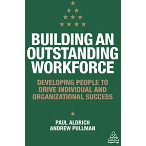Aldrich, Paul Building an Outstanding Workforce: Developing People to Drive Individual and Organizational Success Aldrich, Paul Building an Outstanding Workforce: Developing People to Drive Individual and Organizational Success