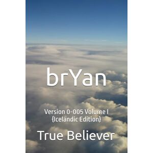 Bryan, True Believer brYan: Version 0-005 Volume I {Icelandic Edition} (The Book of brYan {Icelandic}) Bryan, True Believer brYan: Version 0-005 Volume I {Icelandic Edition} (The Book of brYan {Icelandic})