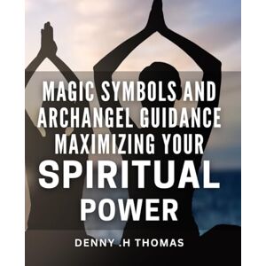 .H Thomas, Denny Magic Symbols and Archangel Guidance: Maximizing Your Spiritual Power.: Unlocking Your Spiritual Potential with the Power of Esoteric Symbols and Divine Guidance from Archangels. .H Thomas, Denny Magic Symbols and Archangel Guidance: Maximizing Your Spiritual Power.: Unlocking Your Spiritual Potential with the Power of Esoteric Symbols and Divine Guidance from Archangels.